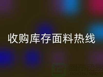 高效處理庫存積壓，收購庫存面料熱線服務【山東庫存布料回收廠家】