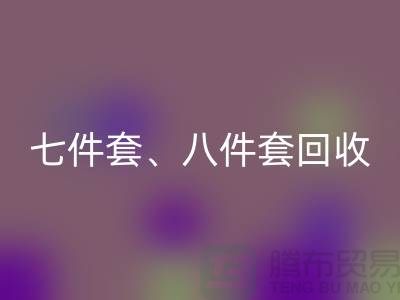 ## 南通庫存家紡回收：七件套、八件套及套件的環(huán)保再生