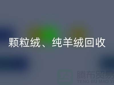 三七絨、顆粒絨、純羊絨回收項目及流程**上海面料回收廠家