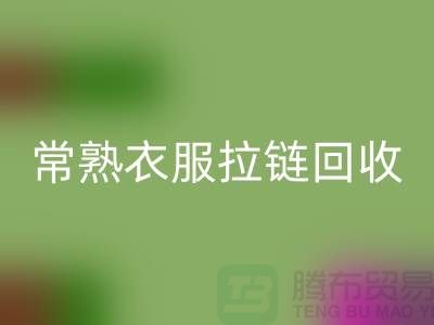蘇州常熟衣服拉鏈回收價格解析與江蘇庫存布料市場動態