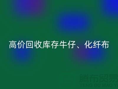 高價(jià)回收庫存牛仔、化纖、全滌、滌綸、尼龍布料廠家