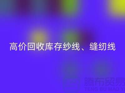 高價(jià)回收庫存紗線、縫紉線、拉鏈、羽絨、鴨絨、棉紗、皮革