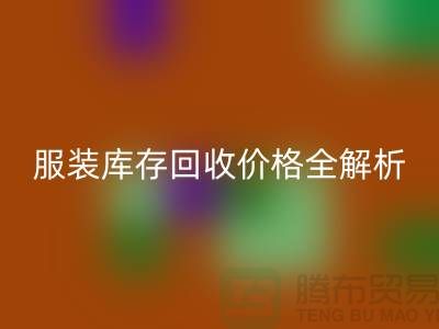 ### 上海騰布貿易公司服裝庫存回收價格全解析