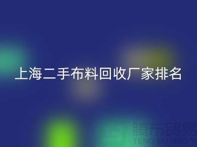 @@二手布料回收平臺有哪個好@@上海騰布貿易有限公司@@
