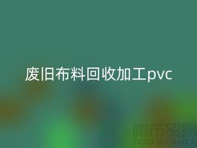 廢舊布料回收加工pvc：打造環保新商機，廢舊布料變身綠色