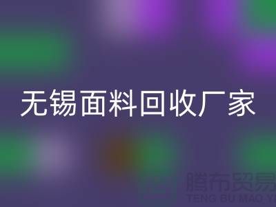 ###如何獲取無錫布料回收聯系方式【無錫面料回收廠家】