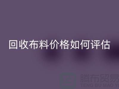 回收布料價格如何評估？-24小時電話報價-上海騰布貿易