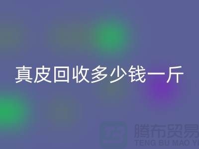 ### 真皮回收多少錢一斤/噸？廣州回收庫存皮革廠家