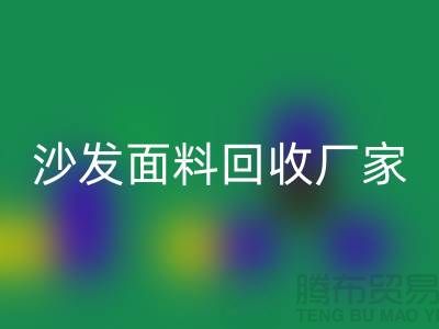 沙發(fā)面料回收廠家是選擇新時代家庭裝飾的華麗衣裳的好去處