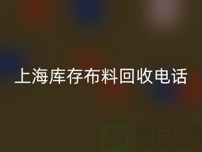 上海庫存布料回收電話號碼全天開機，每天24小時相應，做到立刻上門