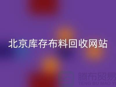 北京庫存布料回收網站——竹纖維布料與絲綢面料回收的優質選擇