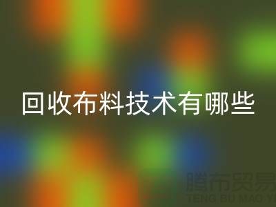回收布料技術有哪些_上海騰布貿易有限公司