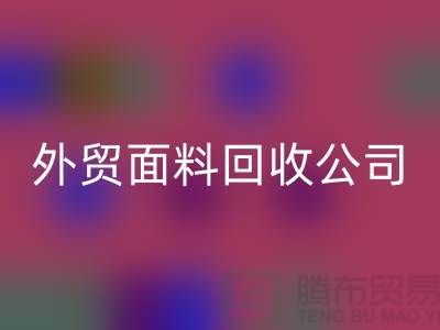 回收外貿(mào)布料-回收外貿(mào)面料-回收外貿(mào)庫存-外貿(mào)面料回收公司
