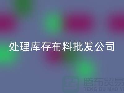 處理庫存布料批發公司資質深經驗足_上海騰布貿易有限公司