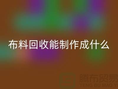 布料回收能制作成什么產品-上海布料回收公司