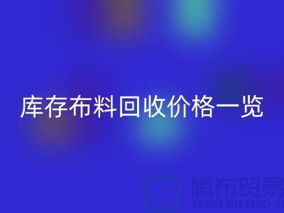 庫存布料回收價格一覽表-布料回收多少錢一噸-面料回收市場