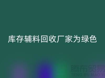 庫存輔料回收廠家：為綠色環(huán)保貢獻力量-金華庫存布料回收市場