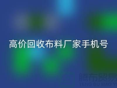 高價回收布料廠家手機號號碼，讓你的閑置物品變現不再是難題！