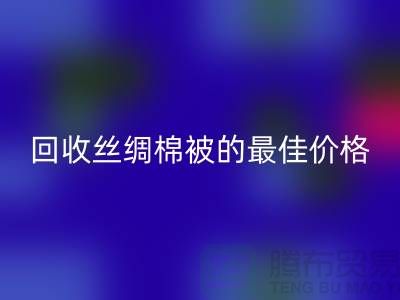 節省成本，回收絲綢棉被的最佳價格！