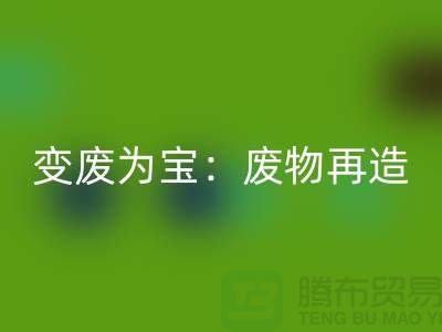 廢舊布料回收廠家的創意變廢為寶：廢物再造的藝術