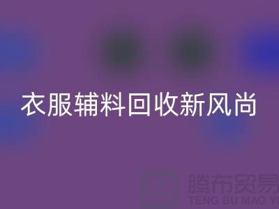 # 杭州騰布貿易有限公司：引領衣服輔料回收新風尚