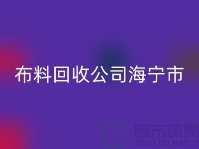 布料回收公司海寧市有幾家店？-浙江面料回收市場