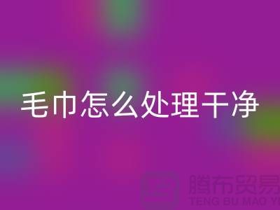 回收庫存毛巾怎么處理干凈——騰布貿(mào)易有限公司