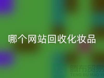 哪個網(wǎng)站回收化妝品可靠又便宜&上海光頭庫存回收公司