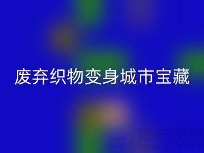 廣州庫存布料回收新思路：7個創(chuàng)意項目讓廢棄織物變身城市寶藏