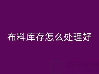 回收布料庫存怎么處理好？——上海騰布貿易有限公司