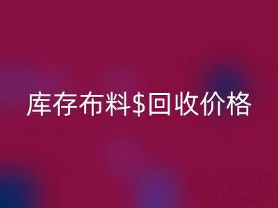 想了解上海庫存布料回收價格？這些關(guān)鍵因素你必須知道